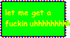 A bright green stamp with heavily pixelated words that read, let me get a fuckin uh, end quote, with multiple of of the letter H at the end of, Uh, continuing and going off the stamp.
